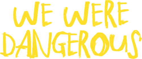 We Were Dangerous